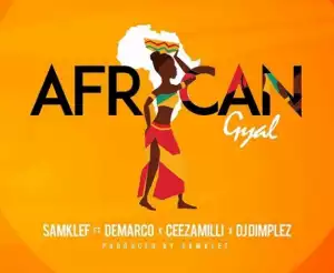 Samklef - “African Gyal” Ft. Demarco, Ceeza Milli & DJ Dimplez